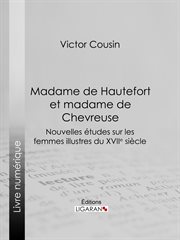Madame de Hautefort et Madame de Chevreuse : nouvelles etudes sur les femmes illustres et la societe du XVIIe siecle. Madame de Hautefort cover image