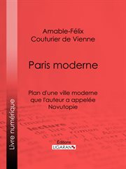 Paris moderne : plan d'une ville moderne que l'auteur a appelée Novutopie cover image