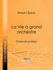 La vie à grand orchestre : Charivari parisien cover image