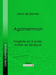 Agamemnon : tragédie en 5 actes, imitée de sénèque cover image