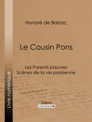 LE COUSIN PONS : LES PARENTS PAUVRES : SCÈNES DE LAVIE PARISIENNE cover image