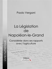 La legislation de napoleon-le-grand : consideree dans ses rapports avec l'agriculture cover image