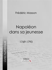 Napoléon dans sa jeunesse. 1769-1793 cover image