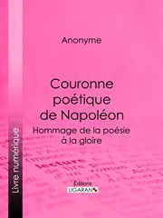 Couronne poétique de napoléon. Hommage de la poésie à la gloire cover image
