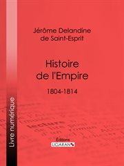 Histoire de l'empire : 1804-1814 cover image