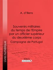 Souvenirs militaires du temps de l'empire par un officier superieur du deuxieme corps : campagne de portugal cover image