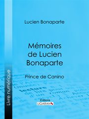 Mémoires de Lucien Bonaparte : Prince de Canino cover image