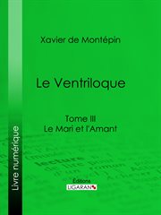 Le Ventriloque. Tome III, Le Mari et l'Amant cover image