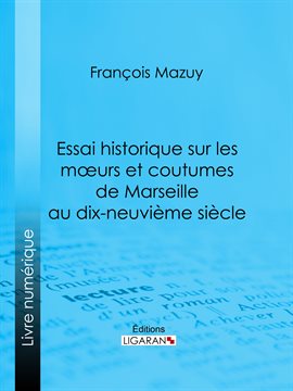 Cover image for Essai historique sur les moeurs et coutumes de Marseille au dix-neuvième siècle