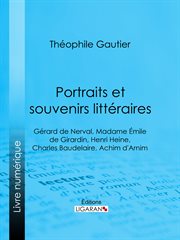 Portraits et souvenirs littéraires : Gérard de Nerval, Madame Émile de Girardin, Henri Heine, Charles Baudelaire, Achim d'Arnim cover image