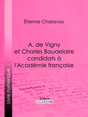 A. de vigny et charles baudelaire candidats à l'académie française cover image