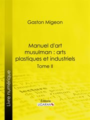 Manuel d'art musulman : arts plastiques et industriels. Volume 1 cover image
