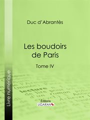 Les boudoirs de Paris. Tome IV cover image