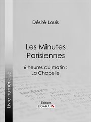Les minutes parisiennes. 6 heures du matin : La Chapelle cover image
