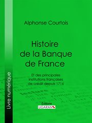 Histoire de la Banque de France : et des principales institutions françaises de crédit depuis 1716 cover image