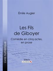 Les Fils de Giboyer : Comédie en cinq actes, en prose cover image