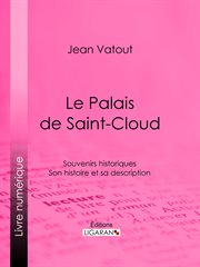 Le Palais de Saint-Cloud : Souvenirs historiques Son histoire et sa description cover image