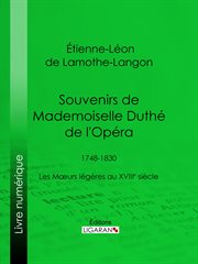 Souvenirs de Mademoiselle Duthé de l'Opéra : 1748-1830 : les Mœurs légères au XVIIIe siècle cover image