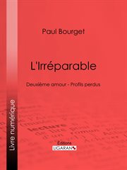 L'IRREPARABLE ; DEUXIEME AMOUR - PROFILS PERDUS cover image