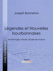 Légendes et nouvelles Bourbonnaises : archéologie, histoire, étude de moeurs cover image