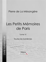 Les Petits Mémoires de Paris. Tome VI, Toutes les bohêmes cover image