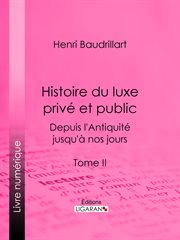 Histoire du luxe privé et public : depuis l'Antiquité jusqu'à nos jours. Tome II cover image