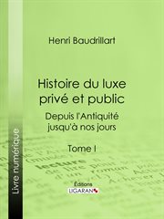 Histoire du luxe privé et public : depuis l'Antiquité jusqu'à nos jours. Tome I cover image
