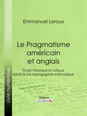 Le Pragmatisme américain et anglais : Étude historique et critique suivie d'une bibliographie méthodique cover image