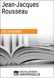 Jean-Jacques Rousseau : Les Dossiers d'Universalis cover image