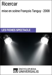 Ricercar (mise en scène françois tanguy - 2008). Les Fiches Spectacle d'Universalis cover image
