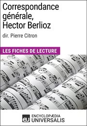 Correspondance générale d'hector berlioz (dir. pierre citron). Les Fiches de Lecture d'Universalis cover image