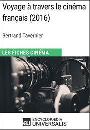 Voyage à travers le cinéma français de bertrand tavernier. Les Fiches Cinéma d'Universalis cover image