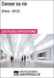 Danser sa vie (paris - 2012). Les Fiches Exposition d'Universalis cover image