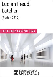 Lucian freud. l'atelier (paris - 2010). Les Fiches Exposition d'Universalis cover image