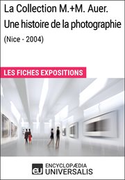 La collection m.+m. auer. une histoire de la photographie (nice - 2004). Les Fiches Exposition d'Universalis cover image