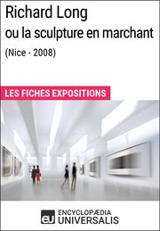 Richard long ou la sculpture en marchant (nice - 2008). Les Fiches Exposition d'Universalis cover image