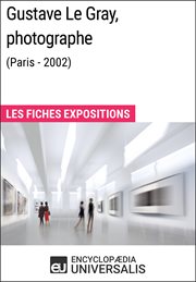 Gustave le gray, photographe (paris - 2002). Les Fiches Exposition d'Universalis cover image