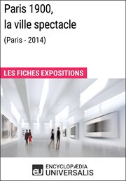 Paris 1900, la ville spectacle (paris-2014). Les Fiches Exposition d'Universalis cover image