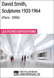 David smith, sculptures 1933-1964 (paris - 2006). Les Fiches Exposition d'Universalis cover image