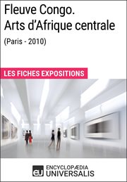 Fleuve congo. arts d'afrique centrale (paris - 2010). Les Fiches Exposition d'Universalis cover image