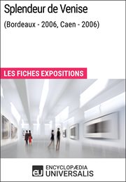 Splendeur de venise (bordeaux - 2006, caen - 2006). Les Fiches Exposition d'Universalis cover image