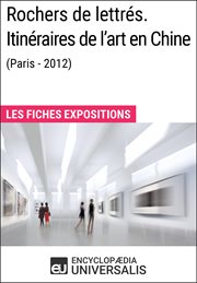 Rochers de lettrés. itinéraires de l'art en chine (paris-2012). Les Fiches Exposition d'Universalis cover image