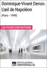 Dominique-vivant denon. l'œil de napoléon (paris - 1999). Les Fiches Exposition d'Universalis cover image