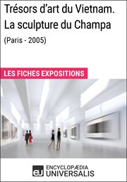 Trésors d'art du Vietnam. La sculpture du Champa (Paris - 2005) : Les Fiches Exposition d'Universalis cover image
