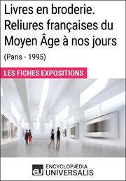 Livres en broderie. reliures françaises du moyen ge à nos jours (paris - 1995). Les Fiches Exposition d'Universalis cover image