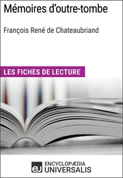 Mémoires d'outre-tombe de françois rené de chateaubriand. Les Fiches de lecture d'Universalis cover image