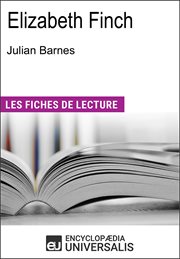 Elizabeth Finch de Julian Barnes : (Les Fiches de Lecture d'Universalis) cover image