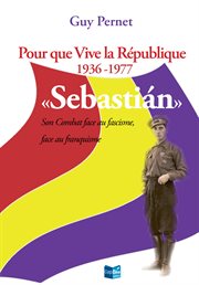 Sebastián. Pour que vive la République 1936 - 1977 cover image
