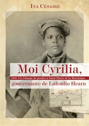 Moi Cyrilia, gouvernante de Lafcadio Hearn : 1888 : un échange de paroles à Saint-Pierre de la Martinique cover image