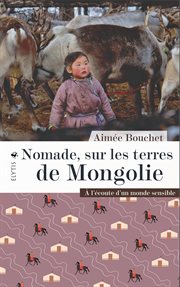 Nomade, sur les terres de mongolie : À l'écoute d'un monde sensible cover image